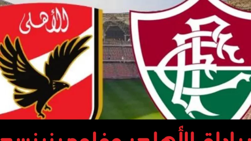 مشاهدة مباراة الأهلي وفلومينينسي اليوم بث مباشر رابط تويتر | كأس العالم للأندية 2023