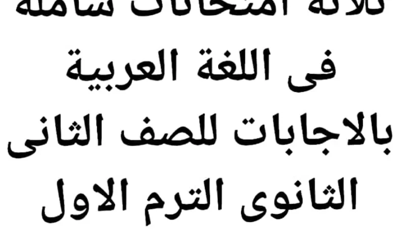 للتدريب.. 3 امتحانات لغة عربية لثانية ثانوي الفصل الدراسى الاول