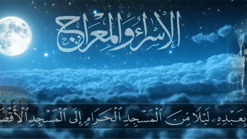 الإسراء والمعراج رحلة إلهية ومعجزة نبوية لا تقاس بمقاييس البشر