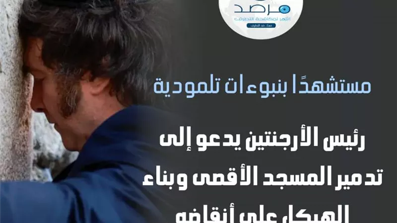 مرصد الأزهر يدين تصريحات رئيس الأرجنتين ودعوته إلى تدمير المسجد