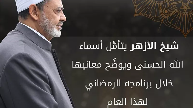 شيخ الأزهر يتأمَّل أسماء الله الحسنى ويوضِّح معانيها ببرنامجه