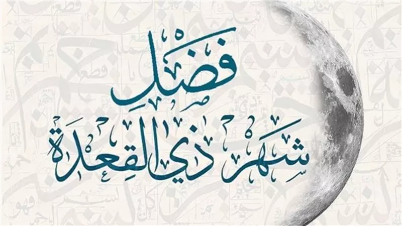 فضل شهر ذي القعدة الشَّهر الحادي عشر في التَّقويم الهجري