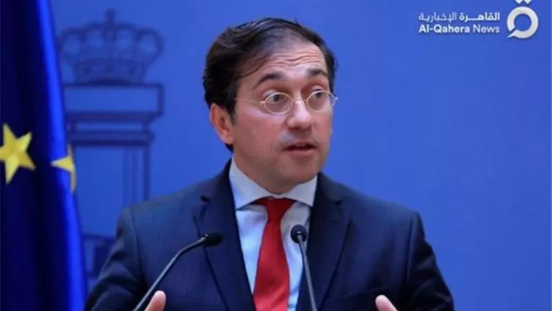 وزير الخارجية الإسباني: نثمن جهود مصر لوقف إطلاق النار في غزة
