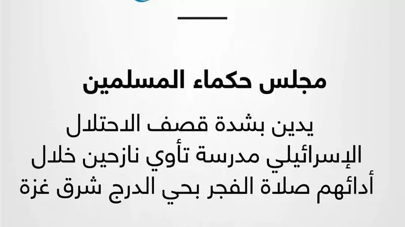 حكماء المسلمين يدين بشدة قصف الاحتلال للمصلين فى صلاة الفجر