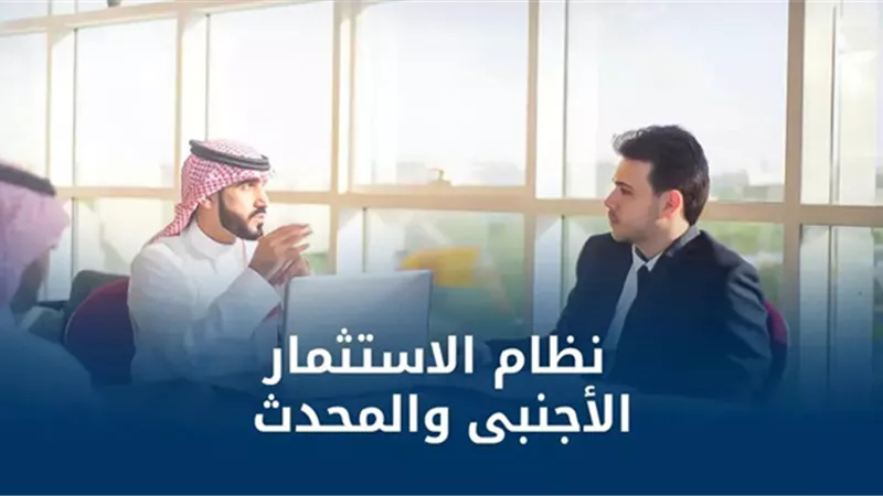 نظام الاستثمار المحدث: السعودية تفتح أبوابها للمستثمرين