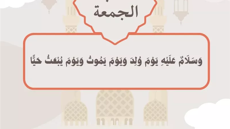 وسلام عليه يوم ولد ويوم يموت ويوم يبعث حيا..خطبة الجمعة القادمة