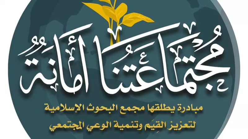 للموسم الثاني..«البحوث الإسلامية» يطلق مبادرة (مجتمعاتنا أمانة)