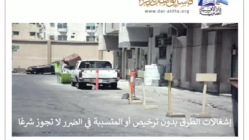إشغالات الطرق بدون ترخيص أو المتسببة في الضرر لا تجوز شرعًا