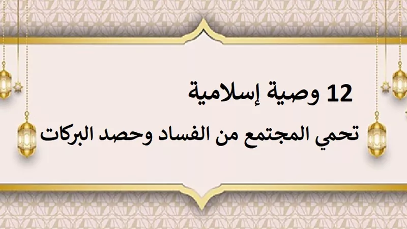 12 وصية إسلامية لحماية المجتمع من الفساد وحصد البركات