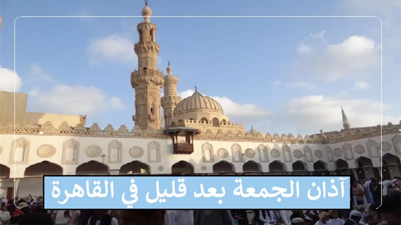 آذان الجمعة بعد قليل في القاهرة