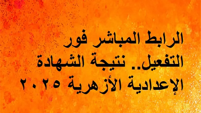 الرابط المباشر فور التفعيل.. نتيجة الشهادة الإعدادية الأزهرية 2025