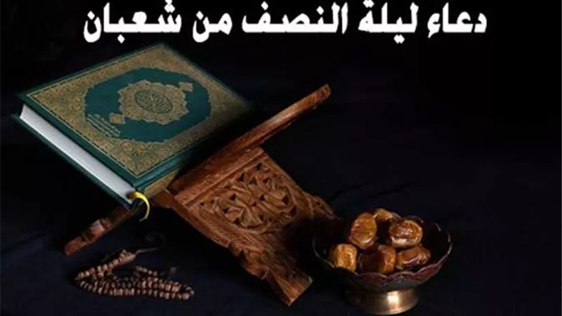 3دعوات مستجابة فى ليلة النصف من شعبان..اغتنمها