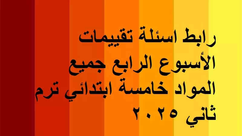 رابط اسئلة تقييمات الأسبوع الرابع جميع المواد خامسة ابتدائي