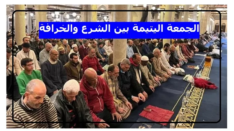 الجمعة اليتيمة .. سر التسمية والحكم الشرعي