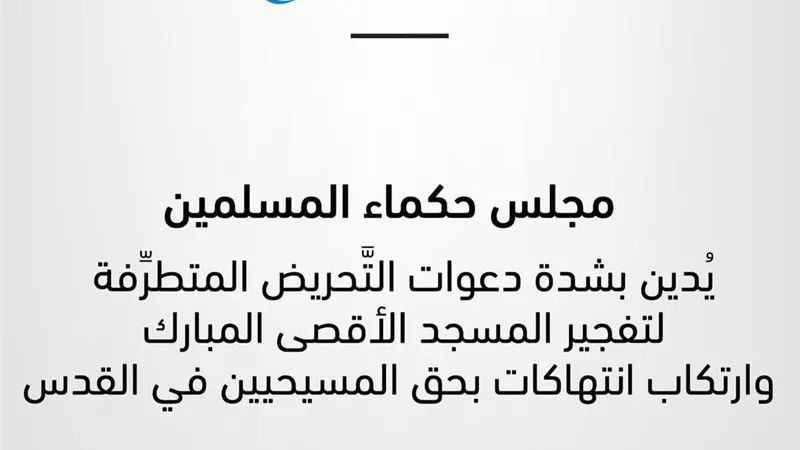 مجلس حكماء المسلمين يُدينُ الدعوات المتطرفة لتفجير المسجد الأقصى
