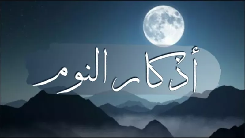 أذكار النوم كما أوصانا النبي ﷺ لجلب الراحة والأمان