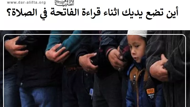 أين تضع يديك عند قراءة الفاتحة في الصلاة؟: تعرف على الهدي النبوي