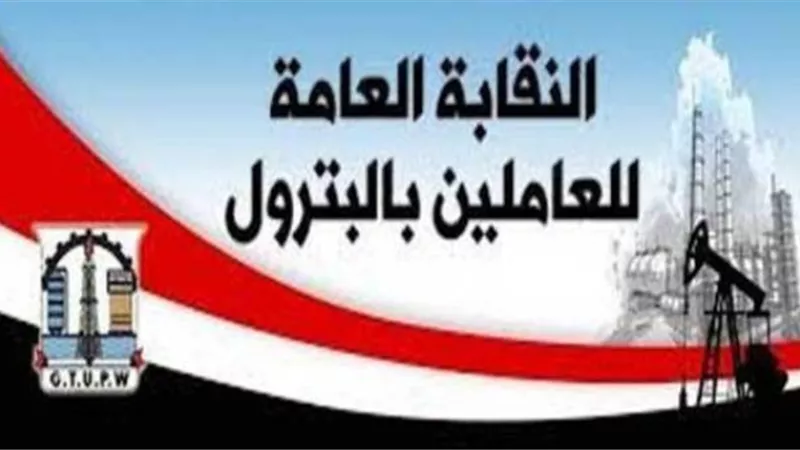 نقابة البترول ولجانها النقابية يعلنون دعمهم الكامل للقيادة السياسية والقوات المسلحة
