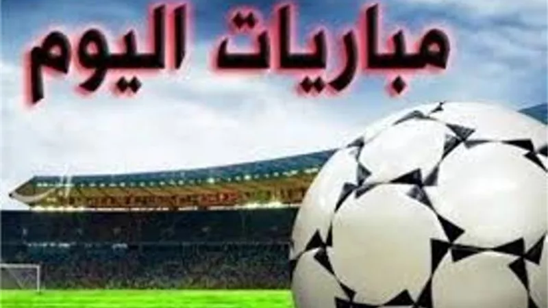 مواعيد مباريات اليوم.. والقنوات الناقلة