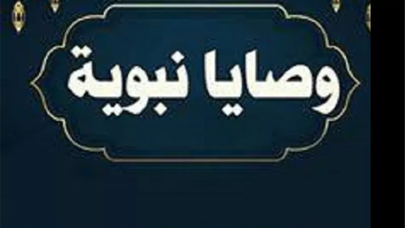 لحياة أصفى وأسعد.. 6 وصايا ذهبية من النبي ﷺ