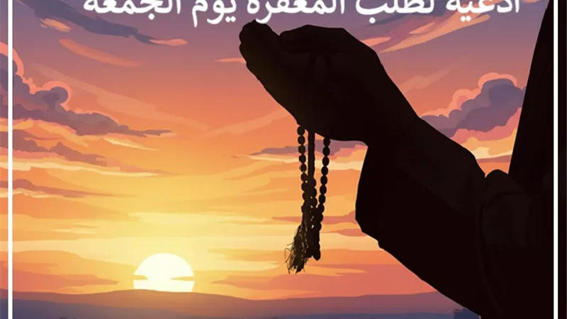 أدعية من القرآن والسنة لطلب المغفرة والرحمة في يوم الجمعة