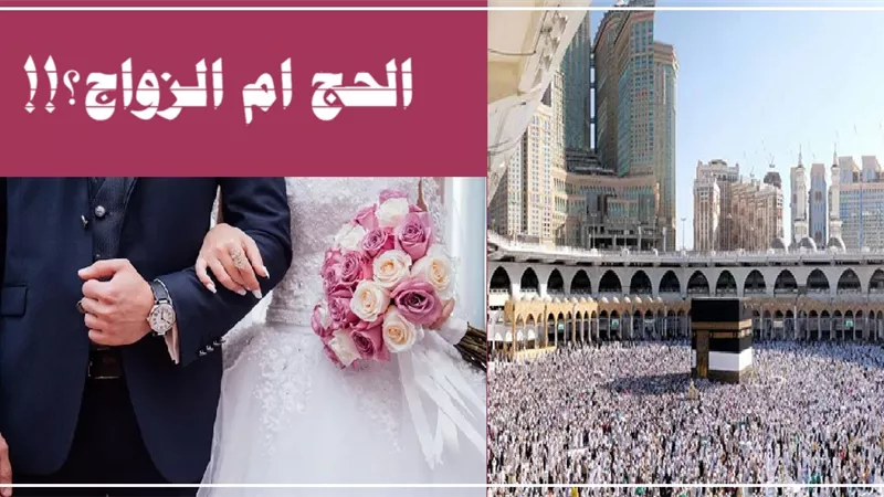 الحج فريضة والزواج سنة.. فمتى يُقدَّم الزواج على الحج؟