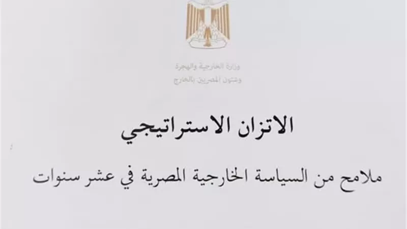 الخارجية تصدر الكتاب الأبيض حول مبدأ الإتزان الاستراتيجي فى السياسة الخارجية المصرية