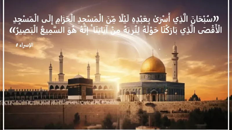 الإسراء والمعراج معجزة تخطت حدود الزمان والمكان