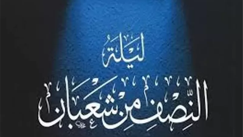 فضل ليلة النصف من شعبان وأهميتها في الإسلام