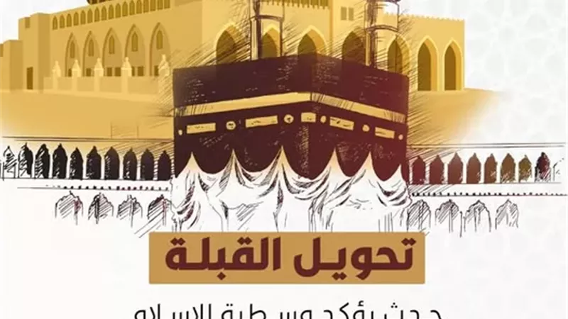 كل ما يهمك معرفته عن تحويل القبلة والغاية الألهية منه