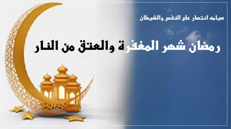 رمضان شهر المغفرة والعتق من النار صيامه انتصار على النفس والشيطان