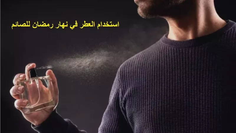 حدود استخدام العطر في نهار رمضان للصائم