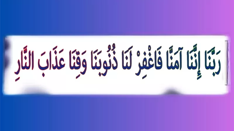 رَبَّنَا إِنَّنَا آمَنَّا: نداء المتقين للمغفرة والنجاة من النار