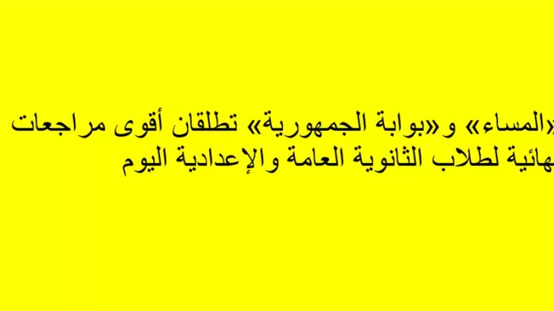 «المساء» و«بوابة الجمهورية» تطلقان أقوى مراجعات نهائية لطلاب الثانوية العامة والإعدادية اليوم