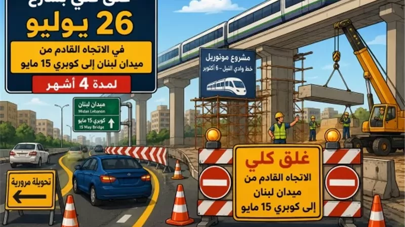 غلق كلي بشارع 26 يوليو لمدة 4 أشهر بسبب أعمال مونوريل وادي النيل