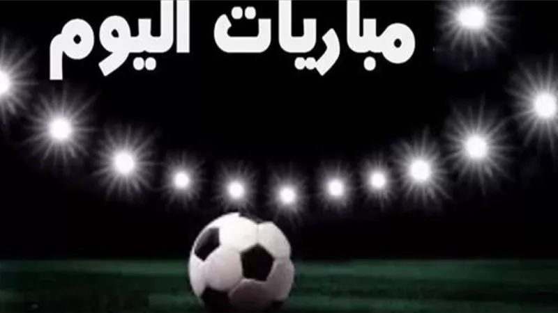 مواعيد مباريات اليوم الاثنين..والقنوات الناقلة