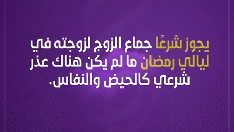 فتاوي المرأة .. يجوز جماع الرجل لزوجته فى ليالى رمضان مالم يكن هناك عذر شرعى