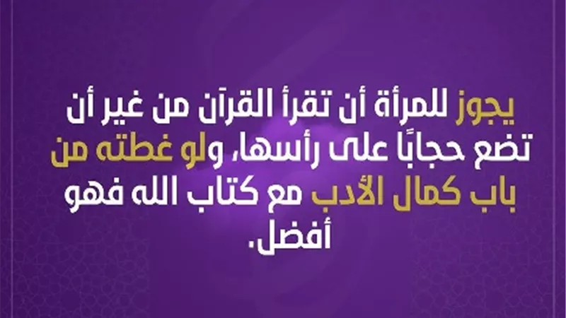 فتاوي المرأة .. هل يجوز قراءة القرآن دون وضع حجاب على الرأس؟