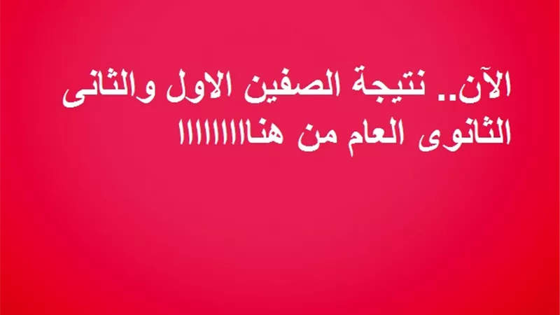 الآن.. نتيجة الصفين الاول والثانى الثانوى العام من هنااااااااا