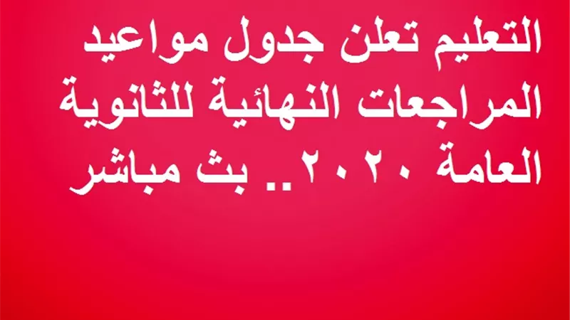 التعليم تعلن جدول مواعيد المراجعات النهائية للثانوية العامة 2020.. بث مباشر