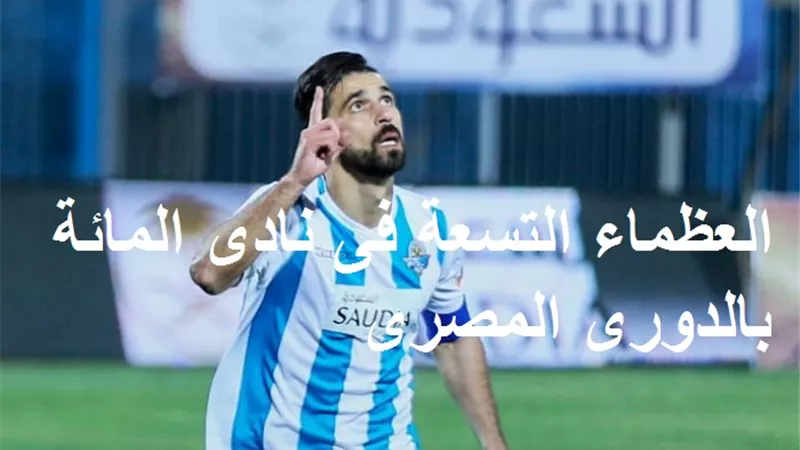 العظماء التسعة فى نادى المائة بالدورى المصرى.. تعرف عليهم