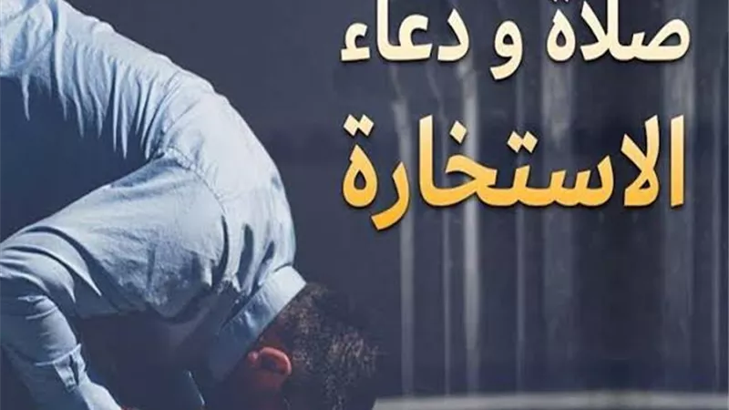 صلاة الاستخارة.. كيفيتها ودعاؤها وأفضل وقت لأدائها