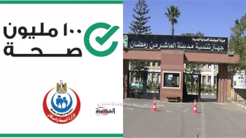 غدا.. مبادرة رئاسة الجمهورية ١٠٠ مليون صحة فى جهاز تنمية مدينة العاشر من رمضان
