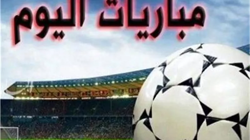 مواعيد مباريات اليوم الثلاثاء.. والقنوات الناقلة