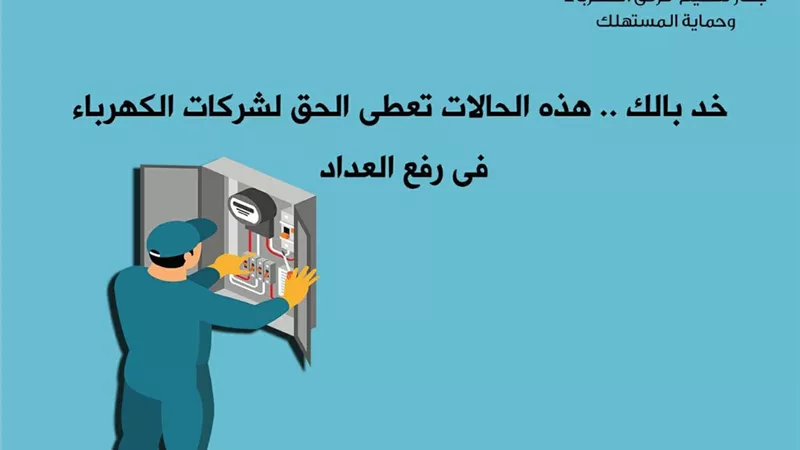 احذر..11 حالة يحق لشركة الكهرباء رفع العداد عن المشترك