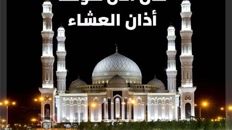 موعد صلاة العشاء اليوم الثلاثاء 16 مارس 2021