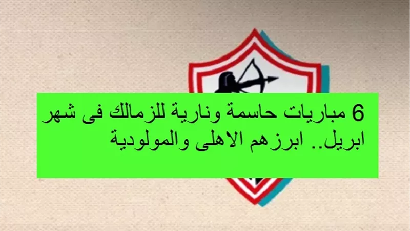 6 مباريات حاسمة ونارية للزمالك فى شهر ابريل.. تعرف عليها