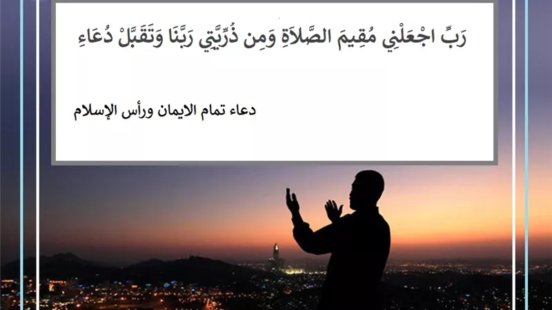 رب اجعلني مقيم الصلاة .. دعاء تمام الايمان ورأس الإسلام