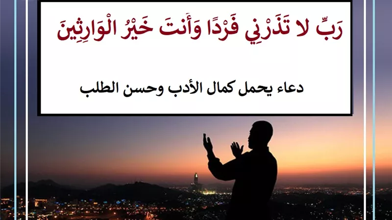 رب لا تذرني فرداً .. دعاء يحمل كمال الأدب وحسن الطلب