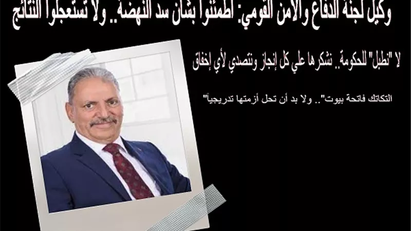 وكيل لجنة الدفاع والأمن القومي: اطمئنوا بشأن سد النهضة.. ولا تستعجلوا النتائج